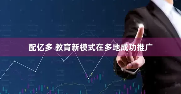配亿多 教育新模式在多地成功推广